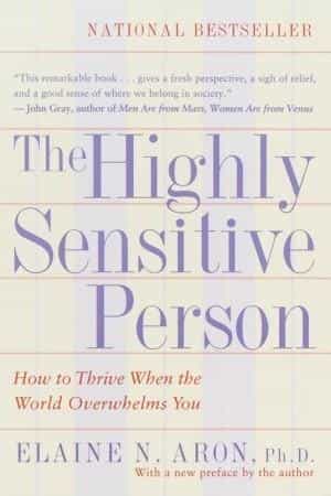 The Highly Sensitive Person: How to Thrive When the World Overwhelms You