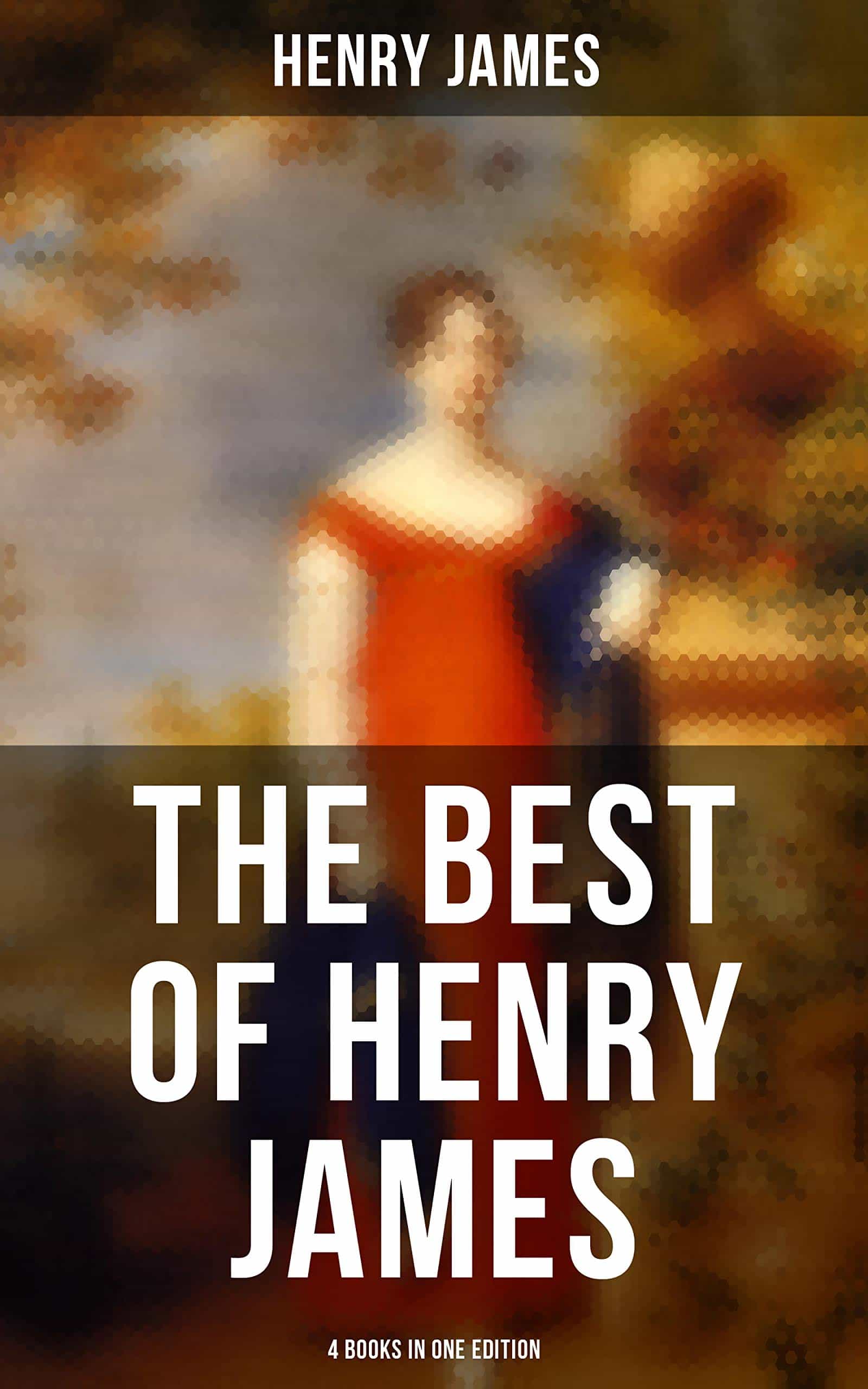 Henry James: The Portrait of a Lady, The Bostonians, The Tragic Muse & Daisy Miller (4 Books in One Edition)