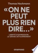 "On ne peut plus rien dire..." - Liberté d'expression : le grand détournement - Cover