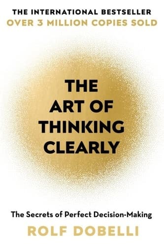 The Art of Thinking Clearly: Better Thinking, Better Decisions - Cover