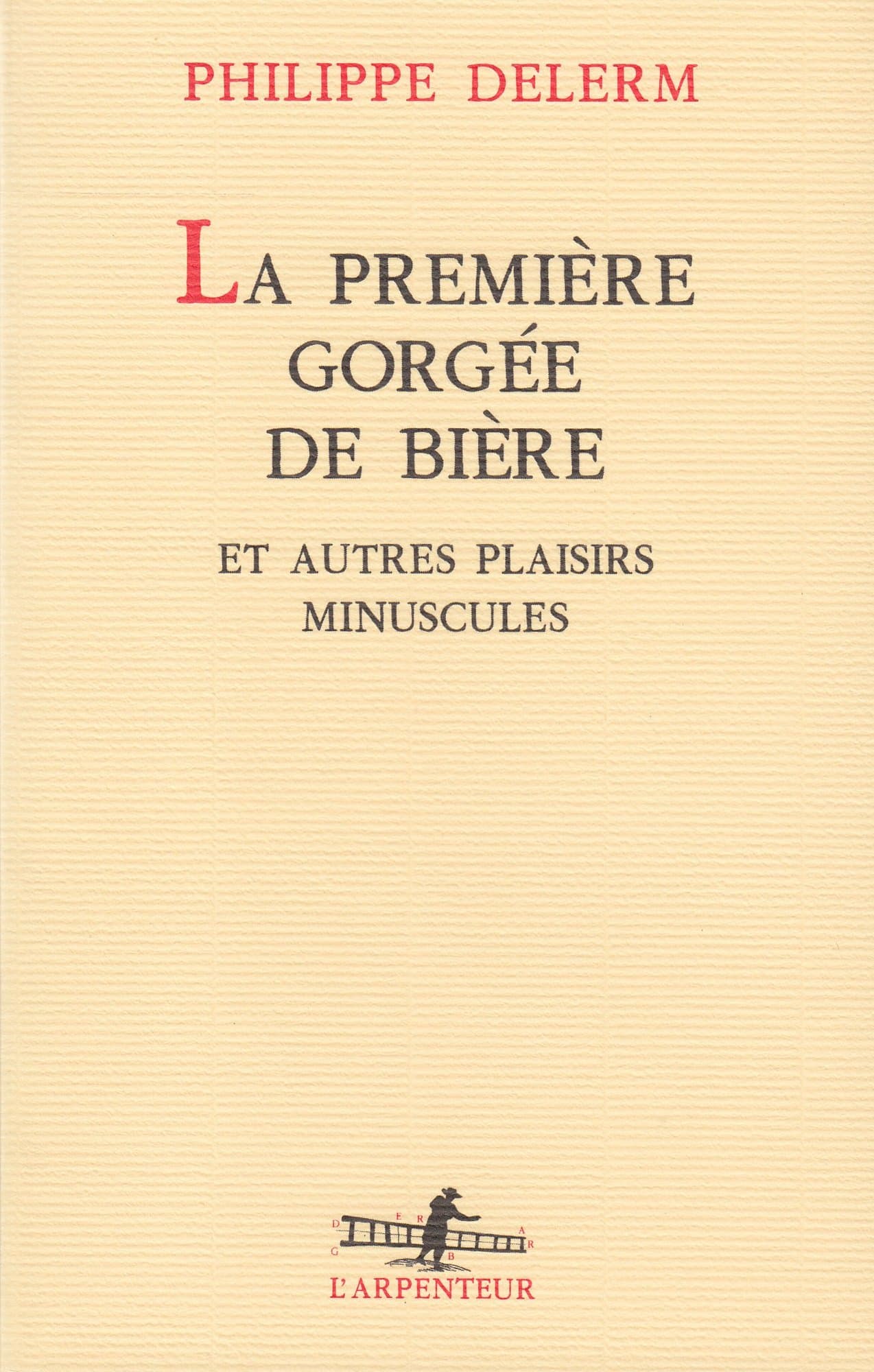 La Premiere Gorgee de Biere et Autres Plaisirs Minuscules (L'arpenteur) (French Edition) - Cover
