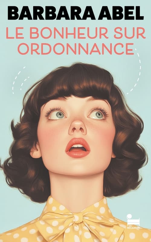 Le bonheur sur ordonnance: une comédie de Barbara Abel - Cover