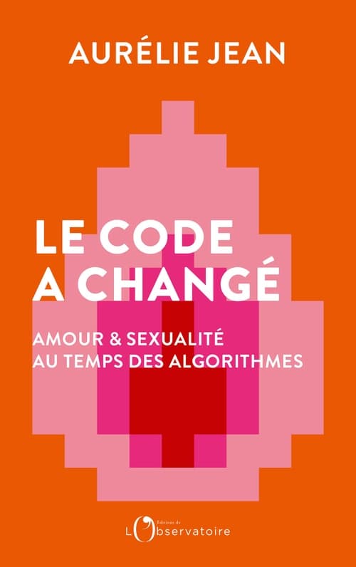 Le code a changé. Amour et sexualité au temps des algorithmes - Cover