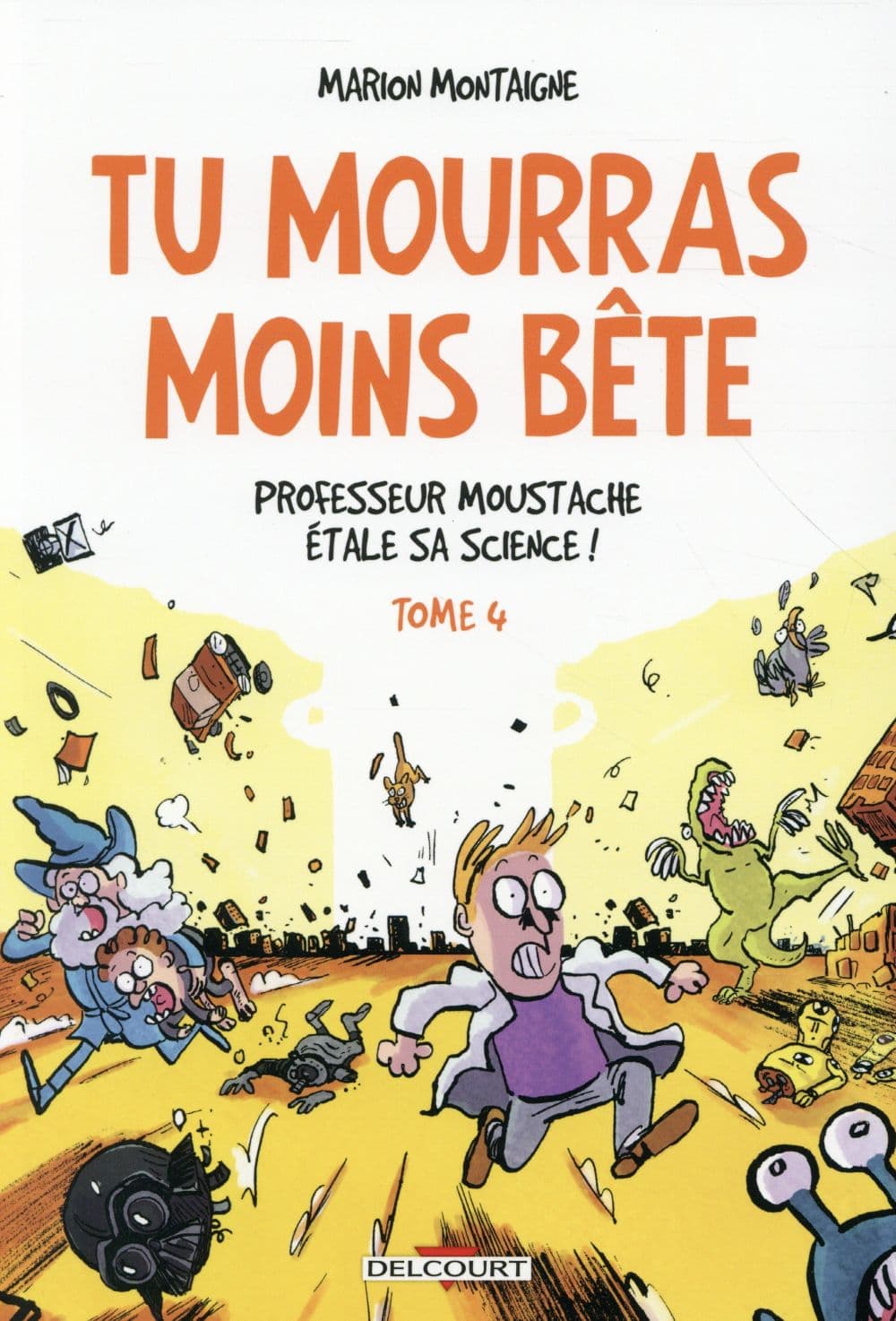 Tu mourras moins bête (mais tu mourras quand même !) Tome 4 : professeur Moustache étale sa science !