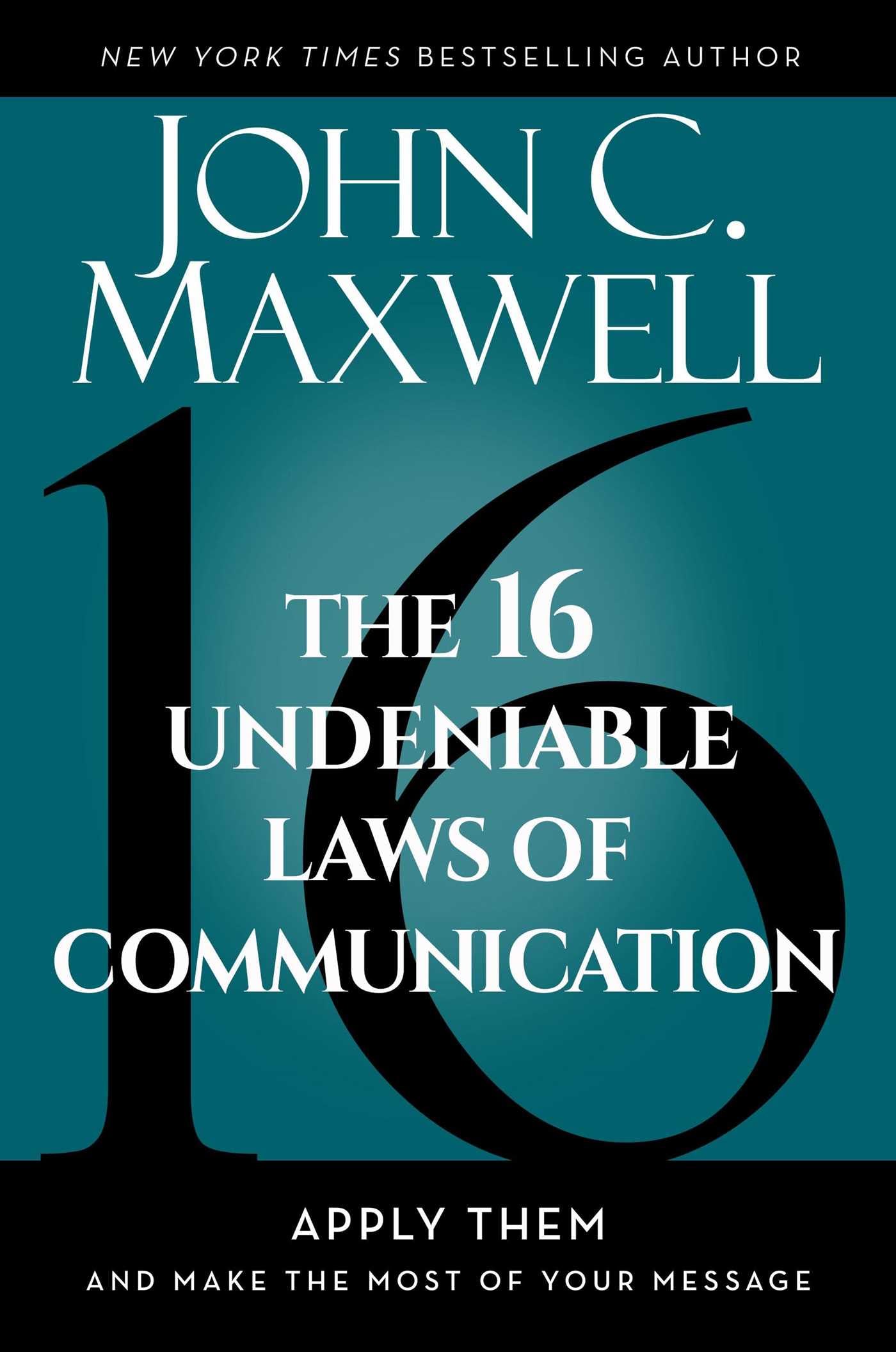 The 16 Undeniable Laws of Communication: Apply Them and Make the Most of Your Message - Cover