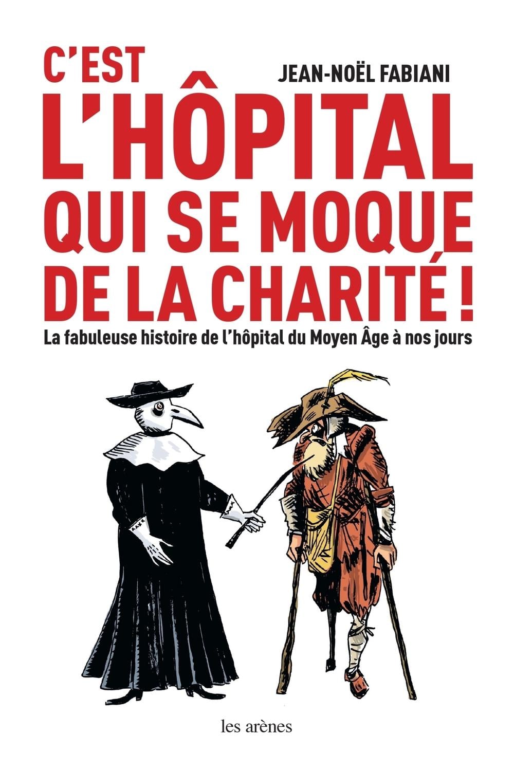 C'est l'hôpital qui se moque de la charité ! - La fabuleuse histoire de l'hôpital du Moyen Age à nos - Cover