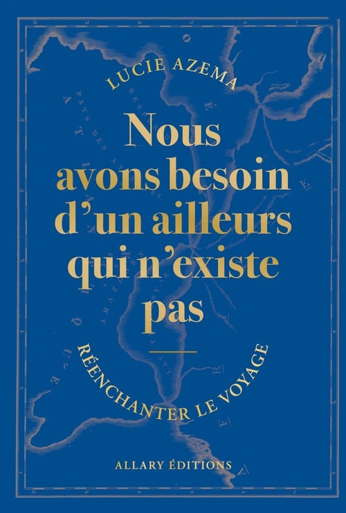 Nous avons besoin d'un ailleurs qui n'existe pas - Réenchanter le voyage - Cover