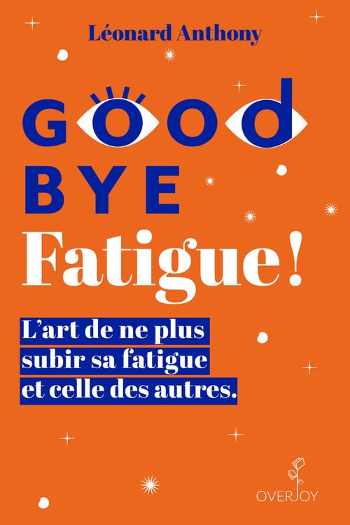 Goodbye Fatigue ! L'art de ne plus subir sa fatigue et celle des autres - Cover