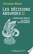 Les décisions absurdes (Tome 3). L'enfer des règles - Les pièges relationnels