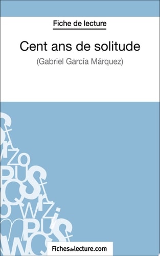 Cent ans de solitude de Gabriel García Márquez (Fiche de lecture) Analyse complète de l'oeuvre