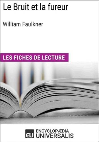 Le Bruit et la fureur de William Faulkner Les Fiches de lecture d'Universalis