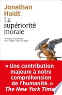 La supériorité morale - Pourquoi la politique et la religion nous divisent