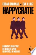 Happycratie - Comment l'industrie du bonheur a pris le contrôle de nos vies
