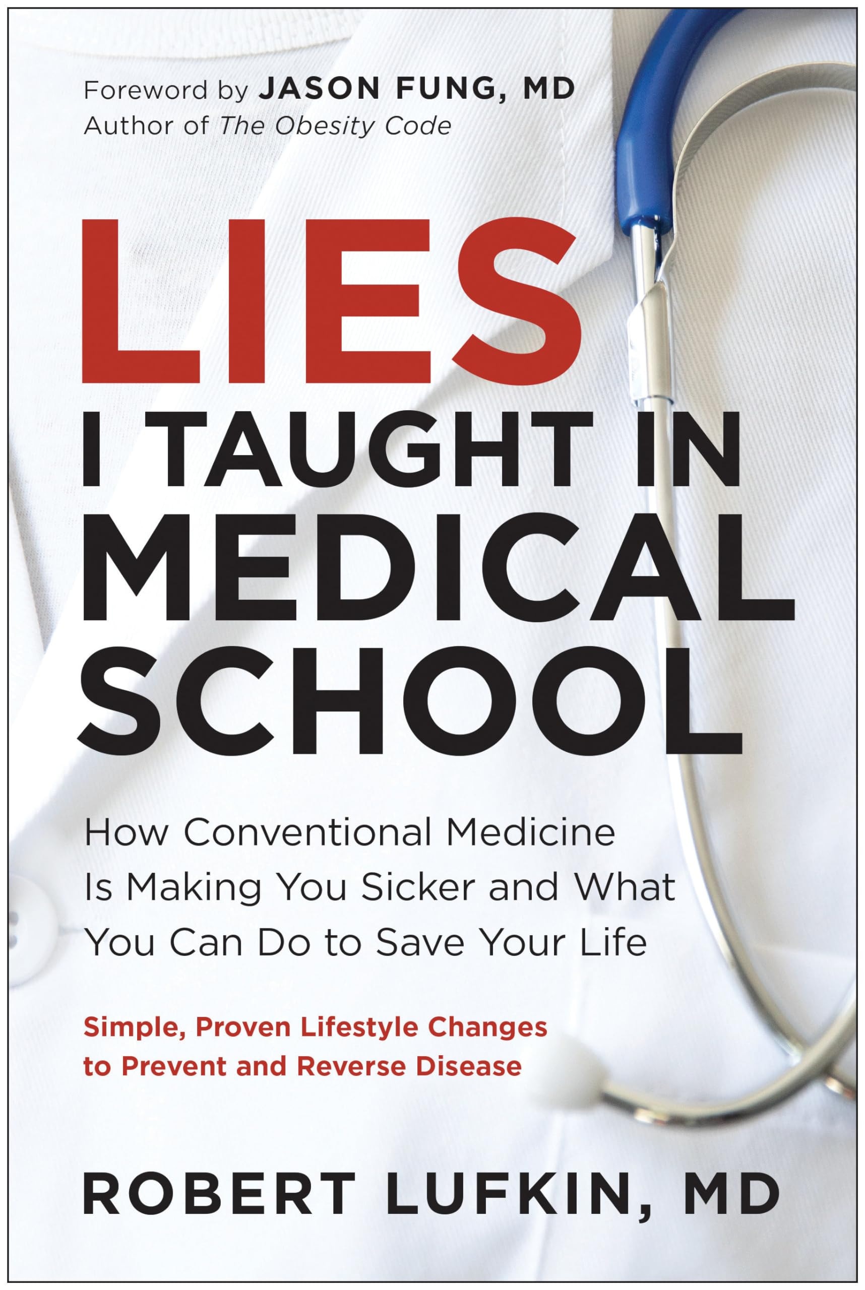 Lies I Taught in Medical School: How Conventional Medicine Is Making You Sicker and What You Can Do to Save Your Own Life