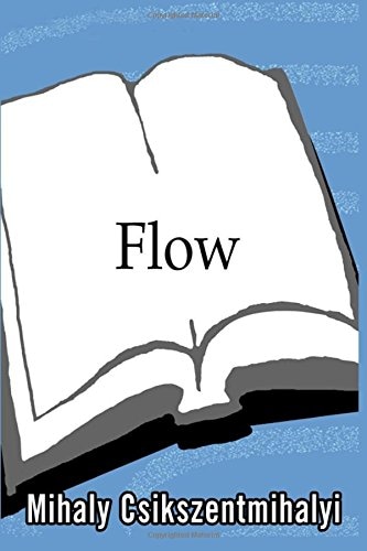 Flow: the Psychology of Optimal Experience by Mihaly Csikszentmihalyi