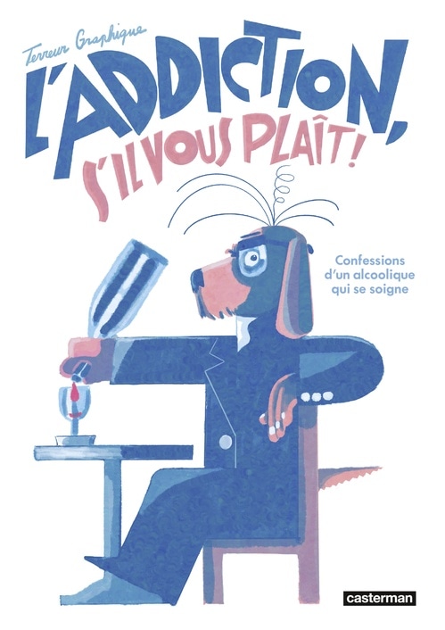 L'Addiction s'il vous plait. Les confessions d'un alcoolique qui se soigne