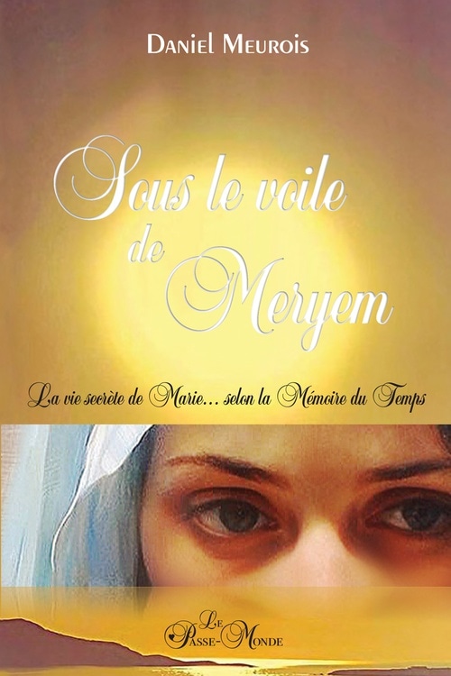 Sous le voile de Meryem - La vie secrète de Marie... selon la mémoire du temps