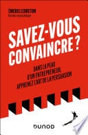 Savez-vous convaincre ?: Dans la peau d'un entrepreneur, apprenez l'art de la persuasion - Cover