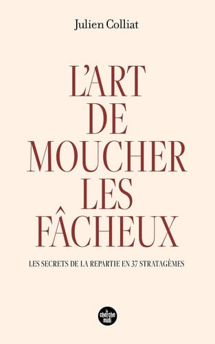 L'art de moucher les fâcheux - Les secrets de la répartie en 37 stratagèmes - Cover