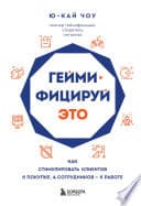 Геймифицируй это. Как стимулировать клиентов к покупке, а сотрудников – к работе - Cover