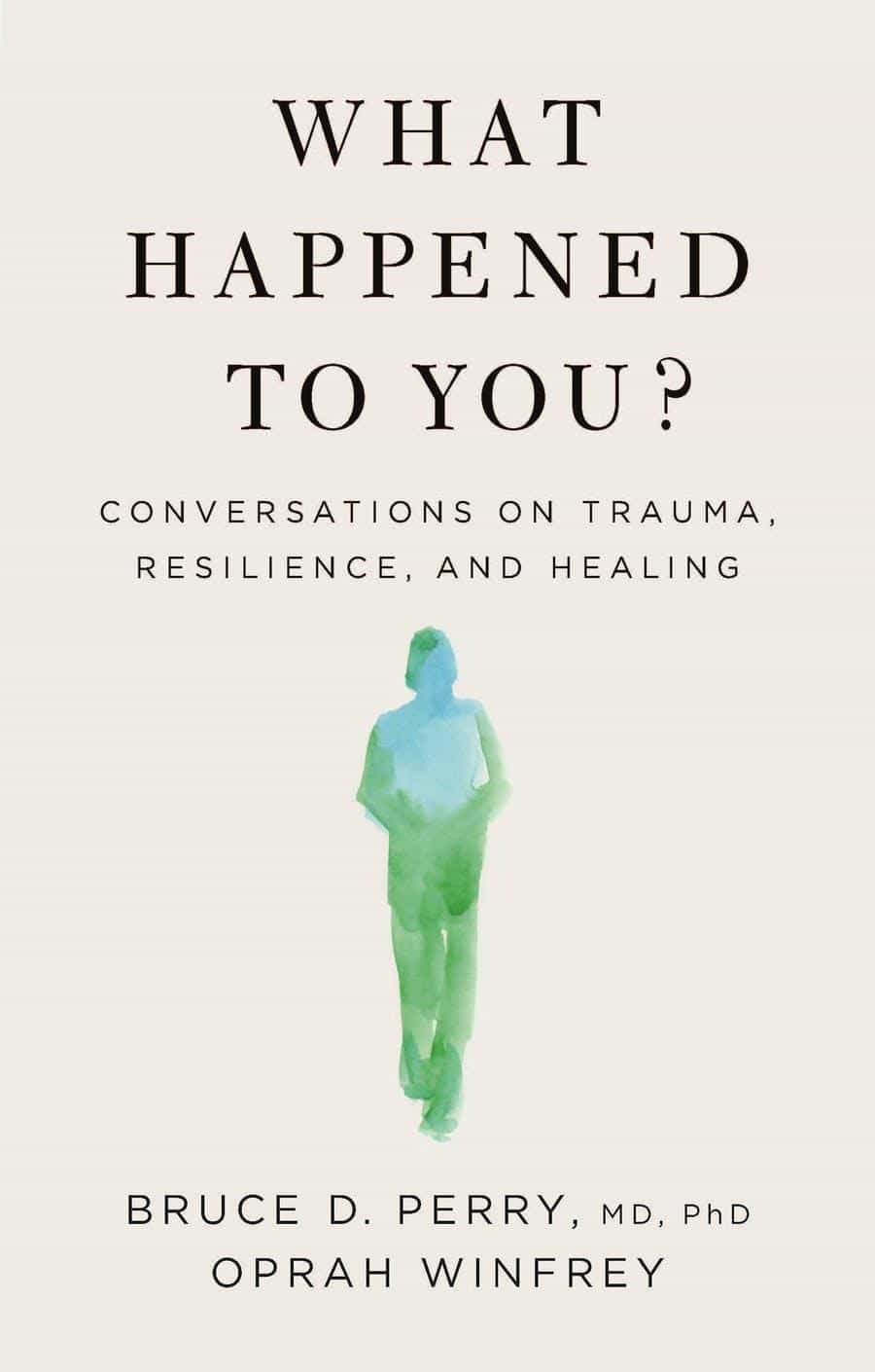 What Happened To You?: Conversations on Trauma, Resilience, and Healing