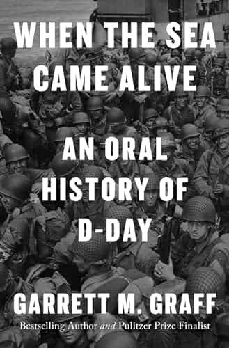 When the Sea Came Alive: An Oral History of D-Day