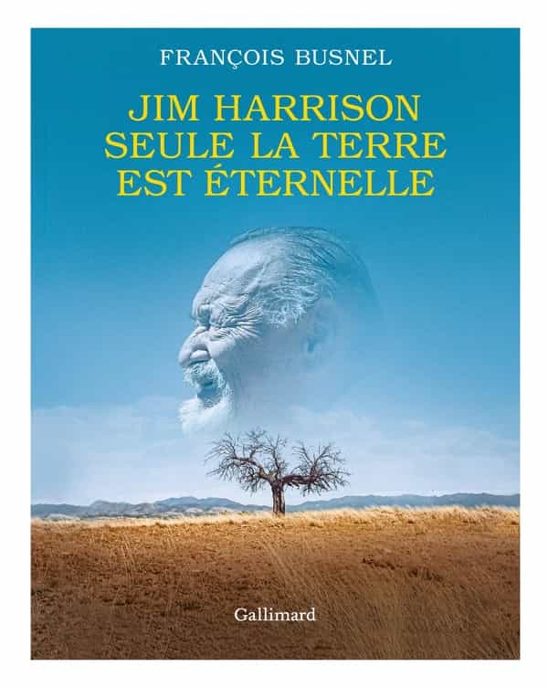 Jim Harrison Seule la terre est éternelle