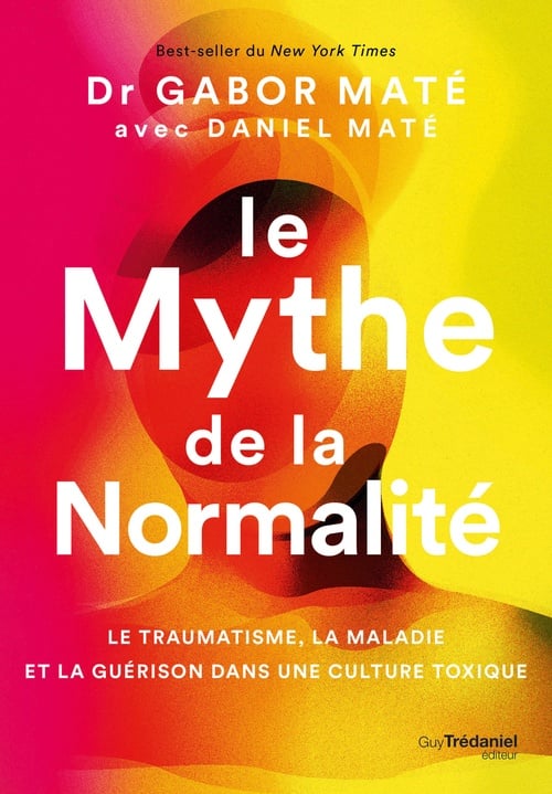 Le Mythe de la normalité - Le traumatisme, la maladie et la guérison dans une culture toxique - Cover