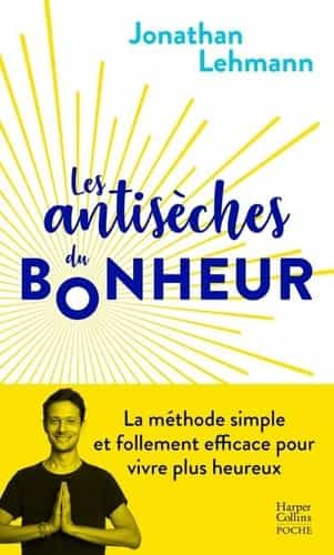 Les Antisèches du Bonheur La méthode simple et efficace pour vivre plus heureux