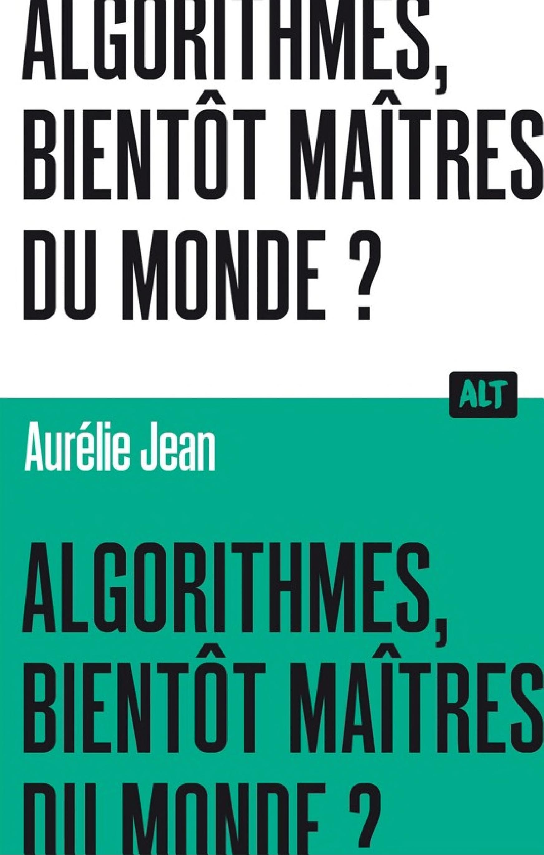 Algorithmes, bientôt maîtres du monde? / Collection ALT - Cover